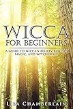 Wicca For Beginners A Guide To Wiccan Beliefs Rituals Magic And Witchcraft Wicca Books Book 1 English Edition