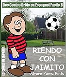 Des Contes Drle En Espagnol Facile 5 Riendo Con Jaimito Lecteur Espagnol Pour Les Dbutants Spanish Edition