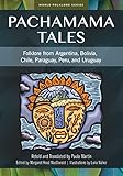 Pachamama Tales Folklore From Argentina Bolivia Chile Paraguay Peru And Uruguay World Folklore Series English Edition