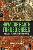 How The Earth Turned Green A Brief 38billionyear History Of Plants English Edition