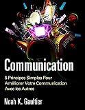 La Communication Version Franaise 5 Principes Simples Pour Amliorer Votre Communication Avec Les Autres