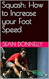 Squash How To Increase Your Foot Speed English Edition