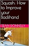 Squash How To Improve Your Backhand English Edition