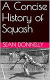A Concise History Of Squash English Edition