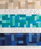 Improvising Tradition 18 Quilted Projects Using Strips Slices And Strata English Edition