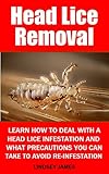 Head Lice Removal Learn How To Deal With A Head Lice Infestation And What Precautions You Can Take To Prevent Reinfestation