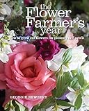 The Flower Farmers Year How To Grow Cut Flowers For Pleasure And Profit English Edition