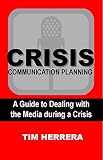 Crisis Communication Planning A Guide To Dealing With The Media During A Crisis English Edition