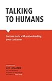 Talking To Humans Success Starts With Understanding Your Customers English Edition