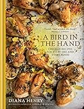 A Bird In The Hand Chicken Recipes For Every Day And Every Mood English Edition