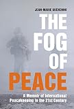The Fog Of Peace A Memoir Of International Peacekeeping In The 21st Century English Edition
