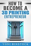 How To Become A 3d Printing Entrepreneur The Top Book On How You Can Make Money With 3d Printing