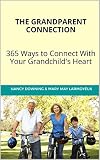 The Grandparent Connection 365 Ways To Connect With Your Grandchilds Heart English Edition