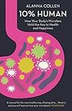 10 Human How Your Bodys Microbes Hold The Key To Health And Happiness English Edition