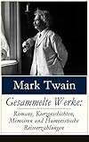 Gesammelte Werke Romane Kurzgeschichten Memoiren Und Humoristische Reiseerzhlungen Tom Sawyer Huckleberry Finn Leben Auf Dem Mississippi Meine Mark Twain Und Viel Mehr German Edition