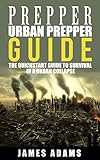 Prepperurban Prepper Guide The Quickstart Guide To Survival In A Urban Collapse Preppingcanningsurvivalfood Preservationshtf Preppershtfurban Preppingsurvival Book 1 English Edition