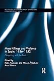 Mass Killings And Violence In Spain 19361952 Grappling With The Past Routledgecanada Blanch Studies On Contemporary Spain Book 19 English Edition