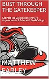 Bust Through The Gatekeeper Get Past The Gatekeeper For More Appointments Sales With Cold Calling English Edition