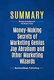 Summary Moneymaking Secrets Of Marketing Genius Jay Abraham And Other Marketing Wizards Review And Analysis Of Abrahams Book English Edition