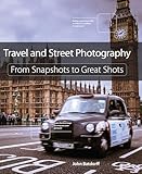 Travel And Street Photography From Snapshots To Great Shots English Edition