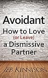 Avoidant How To Love Or Leave A Dismissive Partner English Edition