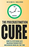 The Procrastination Cure How To Stop Being Lazy Maintain Productivity And Achieve More All The Time Life Simplified English Edition
