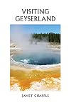 Visiting Geyserland : from yellowstone treasures: the traveler's companion to the national park
