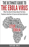 The Ultimate Guide To The Ebola Virus What You Need To Know About The Ebola Pandemic And How To Survive An Ebola Outbreak Ebola Outbreak And Pandemic English Edition