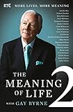 The Meaning Of Life 2 More Lives More Meaning With Gay Byrne 20 Famous People Reflect On Lifes Big Questions English Edition