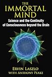 The Immortal Mind Science And The Continuity Of Consciousness Beyond The Brain English Edition