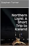 Northern Light A Short Trip To Iceland English Edition