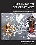 Learning To See Creatively Third Edition Design Color And Composition In Photography English Edition