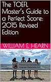 The Toefl Masters Guide To A Perfect Score 2015 Revised Edition The Praxisgroup International Academic Series English Edition