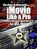 Imovie Like A Pro Advanced Editing For Imovie 11 The Down Dirty Series A Concise Practical Guide To Advanced Video Editing With Apples Imovie 11 English Edition