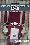 Complete Illustrated Guide To Rome Including Detailed Descriptions Of The Vatican Saint Peters The Colosseum And Much More