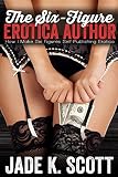 The Sixfigure Erotica Author How I Make Six Figures Selfpublishing Erotica