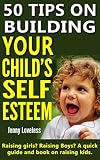Parenting Book 50 Tips On Building Your Childs Self Esteem Raising Girls Boys Potty Training Toddlers To Teenage Kids Child Rearing Positive Discipline Development In Children English Edition