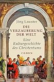 Die Verzauberung Der Welt Eine Kulturgeschichte Des Christentums German Edition