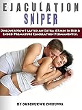 Ejaculation Sniper Discover How I Lasted An Extra 45min In Bed Ended Premature Ejaculation Permanentlydiscover How I Lasted An Extra 45min In Bed Ejaculation Permanently English Edition