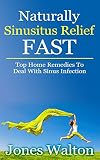 Naturally Sinusitis Relief Fast Top Effective Home Remedies To Instantly Stop Sinus Infection A Quick Read And Easy Steps For Headache Relief Nasal Treatments Guarantee English Edition