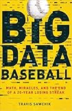 Big Data Baseball Math Miracles And The End Of A 20year Losing Streak English Edition