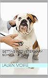Getting Into Veterinary School A Guide English Edition