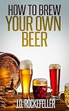 How To Brew Your Own Beer Jd Rockefellers Book Club English Edition