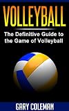 Volleyball The Definitive Guide To The Game Of Volleyball Your Favorite Sports Book 4 English Edition
