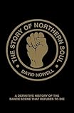 The Story Of Northern Soul A Definitive History Of The Dance Scene That Refuses To Die English Edition