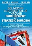Delivering Customer Value Through Procurement And Strategic Sourcing A Professional Guide To Creating A Sustainable Supply Network Ft Press Operations Management