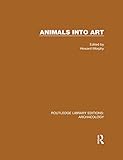 Animals Into Art Routledge Library Editions Archaeology Book 42 English Edition