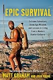 Epic Survival Extreme Adventure Stone Age Wisdom And Lessons In Living From A Modern Huntergatherer English Edition