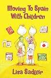 Moving To Spain With Children Essential Reading For Anyone Thinking About Moving To Spain English Edition