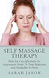 Self Massage Therapy How You Can Effectively Use Acupressure Points To Treat Migraines And Headaches At Home Alternative Therapy English Edition